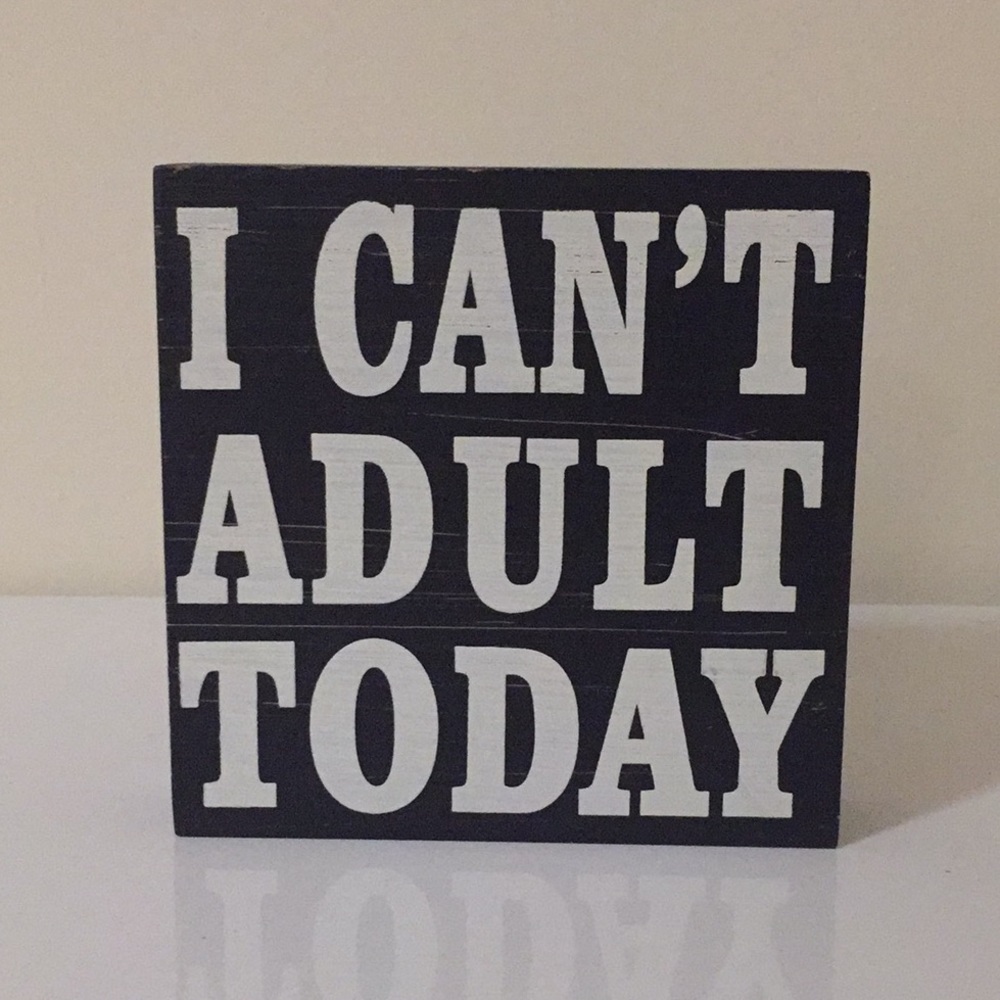I Can’t Adult Today Wooden Sign